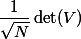 \dfrac1{\sqrt{N}}\det(V)